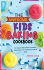 The Awesome Kids Baking Cookbook : 50+ Easy-To-Make Cookies, Cupcakes, Treats & More, For Learning & Fun with all family - Book
