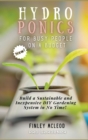 Hydroponics for Busy People on a Budget : Build a Sustainable and Inexpensive DIY Gardening System in No Time! - Book