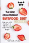 The New Collection of Sirtfood Diet Recipes : Strip Away Fat in No Time with Effortless and Budget-Friendly Recipes - Book