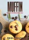 Muffin Recipes for Beginners 2021 : Delicious Muffin Recipes to Make at Home - Book