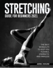 Stretching Guide for Beginners 2021 : The Best Workouts to Keep you Flexible, Energetic and Painless - Book