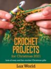 Crochet Projects for Christmas 2021 : Lots of Easy and fun Crochet Christmas Gifts - Book