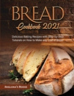 Bread Cookbook 2021 : Delicious Baking Recipes with Step-by-Step Tutorials on How to Make any Loaf of Bread - Book