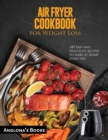 AIR FRYER COOKBOOK for Weight Loss : 100 Easy and Delicious recipes to make at home every day - Book
