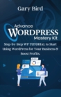 Advance Wordpress Mastery Kit : Step-by-Step WP TUTORIAL to Start Using WordPress for Your Business and Boost Profits. - Book