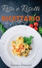 Riso e Risotti Ricettario : Squisite Ricette Italiane di Riso e Risotti. Primi Piatti, Insalate di Riso, alla Marinara e Arancini Siciliani. Rice and Risotto Cookbook (Italian Version) - Book