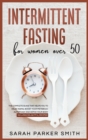 Intermittent Fasting for Women Over 50 : The Complete Guide that Helps You to Delay Aging, Boost your Metabolic Autophagy and Detox your Body. Includes Delightful Recipes! - Book