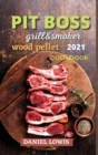 Pit Boss Wood pellet Grill & Smoker 2021 : Become a Grilling Pro and Have Fun Experimenting with New and Imaginative Dishes - Book