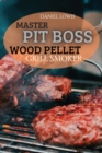 Master Pit Boss Wood Pellet Grill Smoker : Create New and Special Flavor Combinations with the Latest Grilling Trend - Book