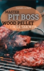 Master Pit Boss Wood Pellet Grill Smoker : Create New and Special Flavor Combinations with the Latest Grilling Trend - Book