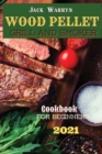 Wood Pellet Grill Smoker Cookbook for Beginners 2021 : Use Your BBQ Like a Pro, Prepare Tasty Smoked and Grilling Recipes - Book