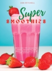 Super Smoothies : With over 130 recipes for sweet smoothies, low sugar shakes, detox and super protein juices - Book