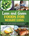 Lean and Green Foods for Weight Loss : 2 Books in 1 200+ Mouthwatering Step-By-Step Meals to Reset Your Body and Improve Your Performance - Book