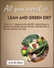 All You Need is Lean and Green Diet : 4 Books in 1 Awesome Guide with 400+ Selected Recipes to Kickstart Your Healthy Path and 4 No-Stress Diet Meal Plans to Burn Fat and Shape Your Body - Book