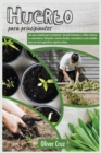 Huerto Para Principiantes : Una guia completa para principiantes. Aprende facilmente a cultivar verduras en contenedores, Hidroponia, Camas Elevadas, invernaderos y otros metodos para una microagricul - Book