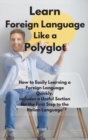 Learn Foreign Language Like a Polyglot : How to Easily Learning a Foreign Language Quickly. Includes a Useful Section for the First Step to the Italian Language. - Book