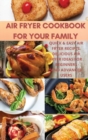 Air Fryer Cookbook For Your Family : Quick&Easy Air Fryer Recipes. Delicious Air Fryer Ideas for Beginners and Advanced users - Book