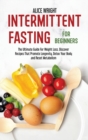 Intermittent Fasting For Beginners : The Ultimate Guide For Weight Loss. Discover Recipes That Promote Longevity, Detox Your Body and Reset Metabolism - Book