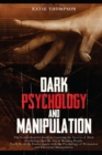 Dark Psychology and Manipulation : The Comprehensive Guide to Learning the Secrets of Dark Psychology and the Art of Reading People. You'll Never Be Fooled Again with the Psychology of Persuasion and - Book