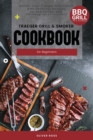 Traeger Grill and Smoker Cookbook for Beginners : Master Your Traeger Grill Easily with Delicious Recipes for the Perfect BBQ (including Tips & Techniques). - Book