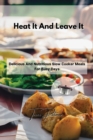Heat It And Leave It : Delicious And Nutritious Slow Cooker Meals For Busy Days - Book