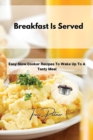 Breakfast Is Served : Easy Slow Cooker Recipes To Wake Up To A Tasty Meal - Book