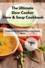 The Ultimate Slow Cooker Stew & Soup Cookbook : Foolproof Recipes For Warm And Homey Meals - Book