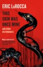 This Skin Was Once Mine and Other Disturbances - Book