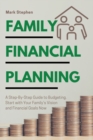 Family Financial Planning : A Step-By-Step Guide to Budgeting. Start with Your Family's Vision and Financial Goals Now - Book