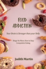 Food Addiction : Your Brain is Stronger than your Belly. Binge No More, How to Stop Compulsive Eating - Book