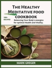 The healthy MEDITATIVE food cookbook : Balancing your body's energies for optimal health and vitality. - Book