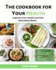 The Cookbook for Your Health : Improve Your Health and Feel Noticabely Better. - Book