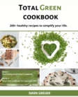 Total Green cookbook : 200+ healthy recipes to simplify your life. - Book