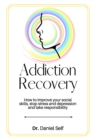 Addiction Recovery : How to improve your social skills, stop stress and depression and take responsibility - Book