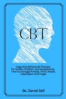 CBT : Cognitive Behavioral Therapy for Adults, Children and Adolescents. How to manage Anxiety, Panic Attack, Depression and Anger - Book