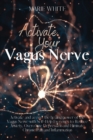 Activate Your Vagus Nerve : Activate and access the healing power of the Vagus Nerve with Self-Help Exercises to Reduce Anxiety, Overcome Depression and Eliminate Chronic Pain and Inflammation - Book