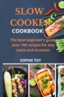 Slow Cooker Cookbook : The best beginner's guide over 160 recipes for any taste and occasion - Book