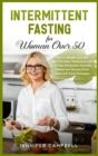 Intermittent Fasting for Women Over 50 : How to Weight Loss and Burn Fat After Menopause with a 5-Step Metabolism Scientific Method and Slowing Down Aging with Easy Strategies - Book