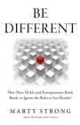 Be Different : How Navy SEALs and Entrepreneurs Bend, Break, or Ignore the Rules to Get Results! - Book