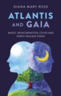 Atlantis and Gaia : Magic, Reincarnation, Covid and Earth Healing Today - eBook