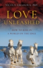 Love Unleashed : How to Rise in a World on the Edge - eBook