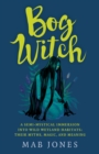 Bog Witch : A semi-mystical immersion into wild wetland habitats: their myths, magic, and meaning - Book