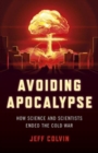 Avoiding Apocalypse : How Science and Scientists Ended the Cold War - Book