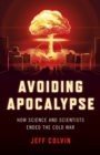 Avoiding Apocalypse : How Science and Scientists Ended the Cold War - eBook