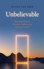 Unbelievable : The Gospel Texts in Narrative Tradition and Historical Context. - Book