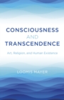 Consciousness and Transcendence : Art, Religion, and Human Existence - Book