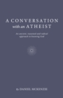 Conversation with an Atheist, A : An ancient, reasoned and radical approach to knowing God - Book