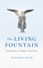 Living Fountain, The: Remembrances of Quaker Christianity - Book