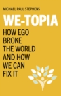 We-Topia : How Ego Broke The World And How We Can Fix It - Book