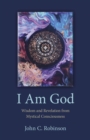 I Am God : Wisdom and Revelation from Mystical Consciousness - eBook